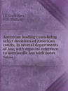 American leading cases being select decisions of American courts, in several departments of law, with especial reference to mercantile law with notes. Volume 1 - J.I. Clark Hare, H.B. Wallace