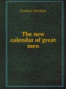 The new calendar of great men - Frederic Harrison