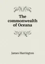 The commonwealth of Oceana - James Harrington