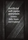 Artificial soft paste porcelain. France, Italy, Spain and England - Edwin Atlee Barber