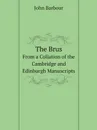 The Brus. From a Collation of the Cambridge and Edinburgh Manuscripts - John Barbour