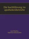 Die buchfuhrung im apothekenbetriebe - Josef Barber, Valerian Schestauber