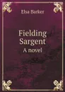 Fielding Sargent. A novel - Elsa Barker