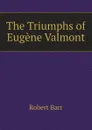 The Triumphs of Eugene Valmont - Barr Robert