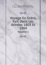 Voyage En Grece, Fait Dans Les Annees 1803 Et 1804. Volume 1 - J.L. Bartholdy