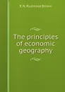 The principles of economic geography - R. N. Rudmose Brown