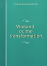 Wieland, or, the transformation - Charles Brockden Brown