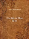 The life of Dan Rice - Maria Ward Brown