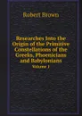 Researches Into the Origin of the Primitive Constellations of the Greeks, Phoenicians and Babylonians. Volume 1 - Robert Brown