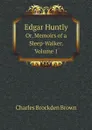 Edgar Huntly. Or, Memoirs of a Sleep-Walker. Volume 1 - Charles Brockden Brown
