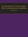 Jacob Steiner.s Vorlesungen Uber Synthetische Geometrie. Theil 1-2 - Jakob Steiner