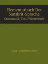Elementarbuch Der Sanskrit-Sprache. Grammatik, Text, Worterbuch - Adolf Friedrich Stenzler