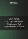 Chroniken. Aus Der Italienischen Renaissance Und Nachgelassene Novellen - Stendhal