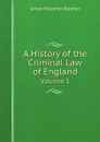 A History of the Criminal Law of England. Volume 1 - S.J. Fitzjames