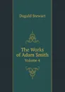 The Works of Adam Smith. Volume 4 - Stewart Dugald