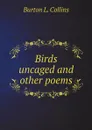 Birds uncaged and other poems - Burton L. Collins