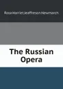 The Russian Opera - Rosa Harriet Jeaffreson Newmarch