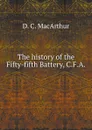 The history of the Fifty-fifth Battery, C.F.A. - D.C. MacArthur