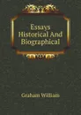 Essays Historical And Biographical - Graham William