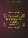 A Handbook and Grammar of the Tagalog Language - FIRST LIEUT. W.E.W. MACKINLAY