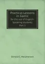 Practical Lessons in Gaelic. for the use of English-Speaking students, Part 1 - Donald C. Macpherson