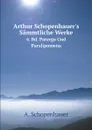 Arthur Schopenhauer.s Sammtliche Werke, band 6. Parerga Und Paralipomena, band 2 - Артур Шопенгауэр