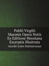 Publii Virgilii Maronis Opera Notis Ex Editione Heyniana Excerptis Illustrata. Accedit Index Maittairianus - Publius Vergilius Maro