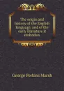 The origin and history of the English language, and of the early literature it embodies - George Perkins Marsh