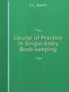 Course of Practice in Single-Entry Book-keeping - C.C. Marsh