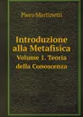 Introduzione alla Metafisica. Volume.1. Teoria della Conoscenza - Piero Martinetti