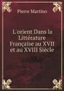 L.orient Dans la Litterature Francaise au XVII et au XVIII Siecle - Pierre Martino