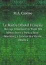 Le Maitre D.hotel Francais. Ouvrage Contenant Un Traite Des Menus Servis a Paris, a Saint-Petersburg, a Londres Et a Vienne, Volume 2 - M.A. Carême