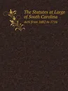 The Statutes at Large of South Carolina. Acts from 1682 to 1716 - Thomas Cooper