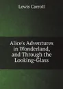 Alice.s Adventures in Wonderland, and Through the Looking-Glass - Lewis Carroll