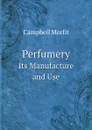 Perfumery. Its Manufacture and Use - Campbell Morfit