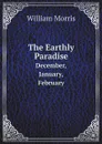 The Earthly Paradise. December, January, February - William Morris