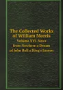 The Collected Works of William Morris. Volume XVI. News from Nowhere a Dream of John Ball a King.s Lesson - William Morris