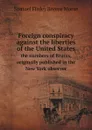 Foreign conspiracy against the liberties of the United States. the numbers of Brutus, originally published in the New York observer - S.F. Morse