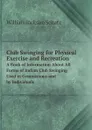 Club Swinging for Physical Exercise and Recreation. A Book of Information About All Forms of Indian Club Swinging Used in Gymnasiums and by Individuals - William Jackson Schatz