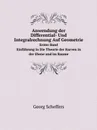 Anwendung der Differential- Und Integralrechnung Auf Geometrie. Erster Band. Einfuhrung in Die Theorie der Kurven in der Ebene und im Raume - Georg Scheffers