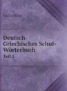 Deutsch-Griechisches Schul-Worterbuch. Teil 1. A.K - Karl Schenkl