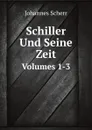 Schiller Und Seine Zeit. Volumes 1-3 - Johannes Scherr