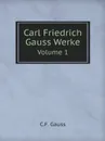 Carl Friedrich Gauss Werke. Volume 1 - C.F. Gauss