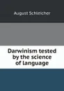 Darwinism tested by the science of language - August Schleicher