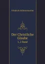 Der Christliche Glaube. 1, 2 Band - Friedrich Schleiermacher