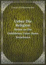 Ueber Die Religion. Reden an Die Gebildeten Unter Ihren Verachtern - Friedrich Schleiermacher