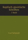 Koptisch-gnostische Schriften. 1 Band - Carl Schmidt