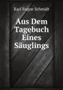 Aus Dem Tagebuch Eines Sauglings - K.E. Schmidt