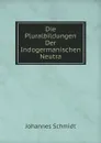 Die Pluralbildungen Der Indogermanischen Neutra - Johannes Schmidt