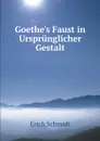 Goethe.s Faust in Ursprunglicher Gestalt - Erich Schmidt